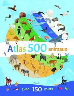 Atlas 500 animaux : Avec 150 volets