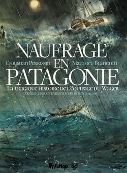 Naufrage en Patagonie : La tragique histoire de l'équipage du Wager, d'après les souvenirs de John  Byron (1723-1786)