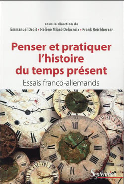 Penser et pratiquer l'histoire du temps présent : Essais franco-allemands