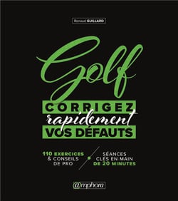 Golf : corrigez rapidement vos défauts - 110 exercices & conseil de pro + séances clés en main de 20 minutes