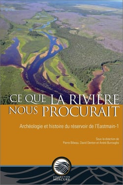 Ce que la rivière nous procurait : Archéologie et histoire du réservoir de l'Eastmain-1