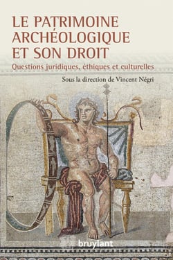 Le patrimoine archéologique et son droit - questions juridiques, éthiques et culturelles