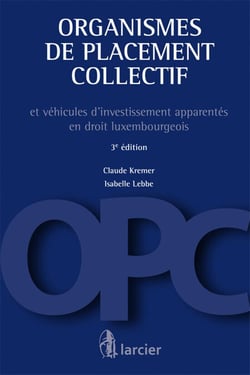 Organismes de placement collectif et véhicules d'investissement apparentes en droit luxembourgeois (3e édition)