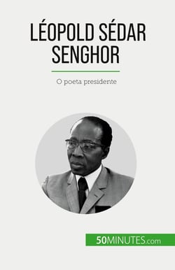 Léopold Sédar Senghor : O poeta presidente