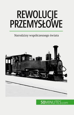 Rewolucje przemyslowe : Narodziny wspólczesnego swiata