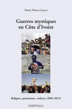 Guerres mystiques en Côte d'Ivoire - religion, patriotisme, violence (2002-2013)