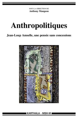 Anthropolitiques - Jean-Loup Amselle, une pensee sans concessions