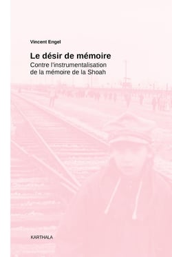 Désir de mémoire - contre l'instrumentalisation de la mémoire de la Shoah