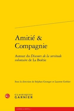 Cahiers La Boétie : amitié & compagnie - autour du discours de la servitude volontaire de La Boétie