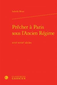 Prêcher à paris sous l'ancien régime - xviie-xviiie siècles