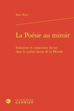 La Poésie au miroir : Imitation et conscience de soi dans la poésie latine de la Pléiade