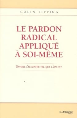 Le pardon radical appliqué à soi-même - savoir s'accepter tel que l'on est