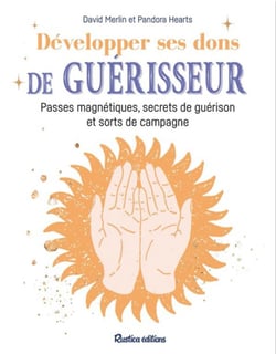 Secrets de guérisseur : Passes magnétiques, dons, sorts et remèdes de guérison