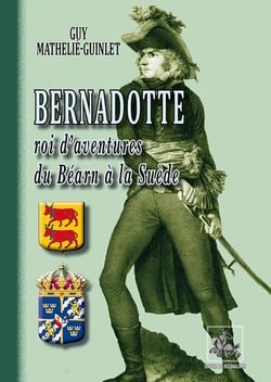 Bernadotte - roi d'aventures du Béarn à la Suède
