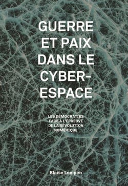 Guerre et paix dans le cyberespace - les démocraties à l'épreuve de la révolution numérique