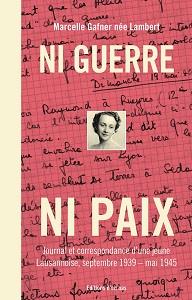Ni guerre ni paix - journal et correspondance d'une jeune lausannoise, 1939-1945