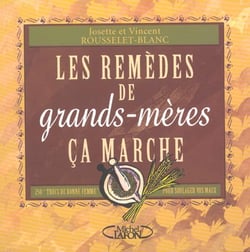 Les remedes de grands-meres ca marche - 250 trucs de bonne femme pour soulager vos maux