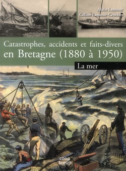Catastrophes, accidents et faits divers en Bretagne (1890 à 1950) Tome 1 - la mer