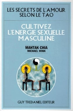 Cultivez l'energie sexuelle masculine - les secrets de l'amour selon le tao