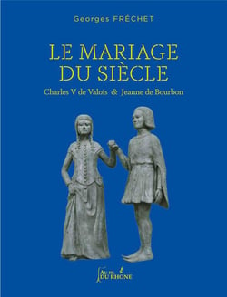 Le mariage du siecle : charles v de valois et jeanne de bourbon