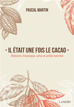 Il était une fois le cacao - histoire, botanique, arts et petits secrets