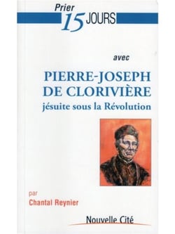 Prier 15 jours avec... : Pierre-Joseph de Clorivière