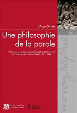 Une philosophie de la parole - l'enquête sur la connaissance verbale (Sabdanirnaya) de Prakasatman, maître advaitin du Xe siècle