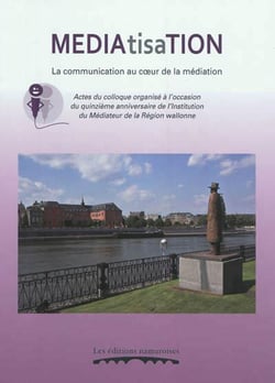 Mediatisation : la communication au coeur de la mediation : actes du colloque organise a l'occasion