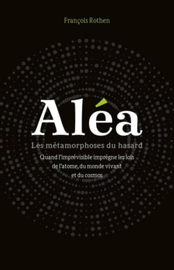 Aléa - les métamorphoses du hasard - quand l'imprévisible imprègne les lois de l'atome