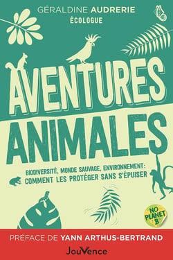 Aventures animales : Biodiversité, monde sauvage, environnement : comment les protéger sans s'épuiser