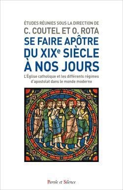 Se faire apôtre aujourd'hui, du XIXe siècle à nos jours - l'Eglise catholique et les différents régimes d'apostolat dans le monde moderne
