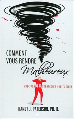 Comment vous rendre malheureux - avec vos 40 stratégies habituelles