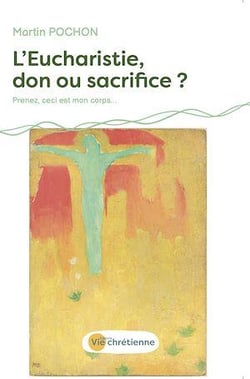 L'Eucharistie, don ou sacrifice ? Prenez, ceci est mon corps...
