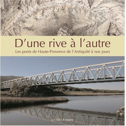 D'une rive à l'autre - les ponts de Haute-Provence de l'Antiquité à nos jours