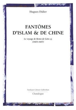 Fantômes d'Islam et de Chine - le voyage de Bento de Gois (1603-1607)