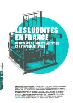 Les Luddites en France - résistances à l'industrialisation et à l'informatisation