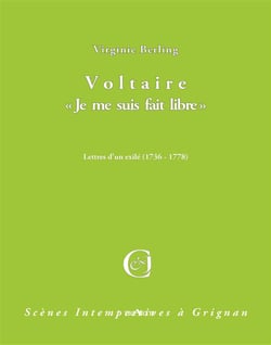 Voltaire  "je me suis fait libre" - lettres d'un exilé 1736-1778