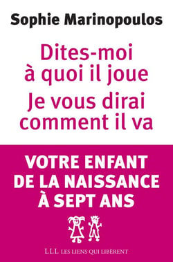 Dites-moi à quoi il joue, je vous dirai comment il va - votre enfant de la naissance à sept ans