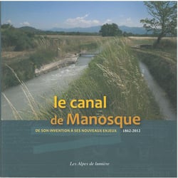 Le canal de Manosque - de son invention à ses nouveaux enjeux 1862-2012