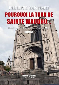 Pourquoi la tour de sainte waudru... histoire de la collégiale sainte waudru à mons