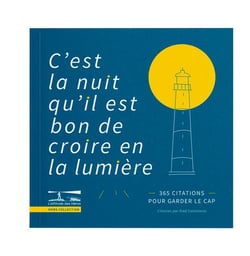 C'est la nuit qu'il est bon de croire en  la lumière : 365 citations pour garder le cap