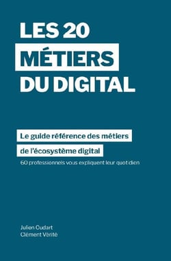 Les 20 métiers du digital - le guide référence des métiers dans l'écosystème digital à travers les témoignages de 60 professionnels dans plus de 15 pays