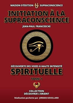 Initiation à la supraconscience Tome 1 : Découverte des Voies à haute Intensité Spirituelle