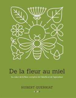 De la fleur au miel : Au coeur de la fleur, complice de l'abeille et de l'apiculteur