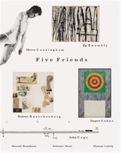 Five friends: john cage, merce cunningham, jasper johns, robert rauschenberg & cy twombly /anglais