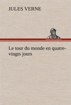 Le tour du monde en quatre-vingts jours - le tour du monde en quatre vingts jours