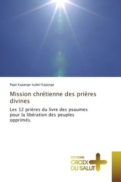 Mission chretienne des prieres divines : Les 12 prières du livre des psaumes pour la liberation des peuples opprimes.