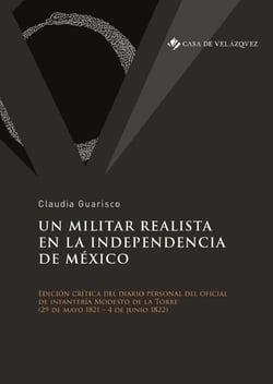 Un militar realista en la independencia de México : edición crítica del diario personal del oficial de infantería Modesto de la Torre (29 de mayo 1821 - 4 de junio 1822)