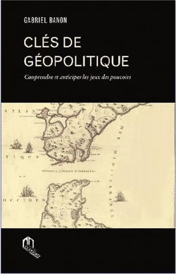 Clés de géopolitique - comprendre et anticiper les jeux des pouvoirs