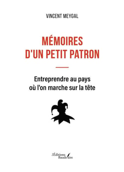 Mémoires d'un petit patron : entreprendre au pays ou l'on marche sur la tête